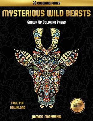 Grown Up Coloring Pages (Mysterious Wild Beasts): A Wild Beasts Coloring Book with 30 Coloring Pages for Relaxed and Stress Free Coloring. This Book Can Be Downloaded as a PDF and Printed Off to Color Individual Pages.