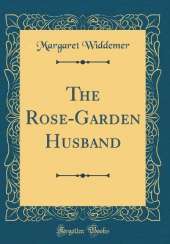The Rose-Garden Husband (Classic Reprint)