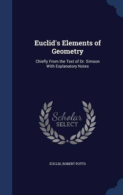 Euclid's Elements of Geometry: Chiefly from the Text of Dr. Simson with Explanatory Notes