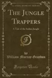 The Jungle Trappers: A Tale of the Indian Jungle (Classic Reprint)