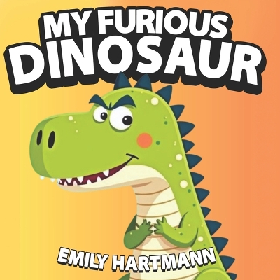 My Furious Dinosaur: Children's Book about Anger Management, Emotions and Big Feelings for Kids, Preschool and Kindergarten, Ages 2-6