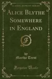 Alice Blythe Somewhere in England (Classic Reprint)