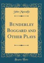 Bunderley Boggard and Other Plays (Classic Reprint)