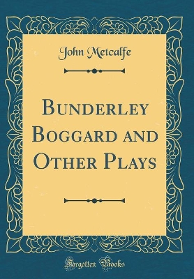 Bunderley Boggard and Other Plays (Classic Reprint)