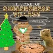 The Secret of Gingerbread Village: A Christmas Cookie Chronicle