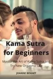 Kama Sutra for Beginners: Master the Art of Kama Sutra and Try New Orgasmic Life