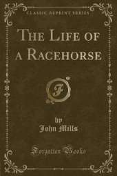 The Life of a Racehorse (Classic Reprint)