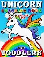 Unicorn Coloring Book for Toddlers - Color Me: 50 Pages Featuring Unicorns Are Designed to Showcase the Animals in in Different Poses and Movements Such as Standing, Sitting, Walking, Jumping