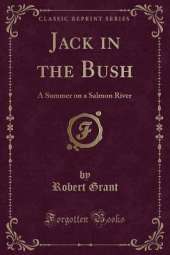 Jack in the Bush: A Summer on a Salmon River (Classic Reprint)