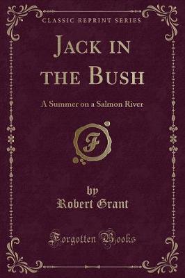 Jack in the Bush: A Summer on a Salmon River (Classic Reprint)