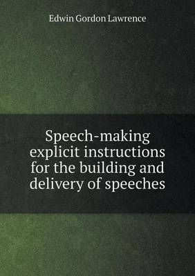 Speech-making explicit instructions for the building and delivery of speeches
