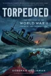 Torpedoed: The True Story of the World War II Sinking of "The Children's Ship"