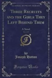 Three Recruits and the Girls They Left Behind Them, Vol. 1 of 3: A Novel (Classic Reprint)