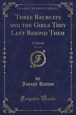 Three Recruits and the Girls They Left Behind Them, Vol. 1 of 3: A Novel (Classic Reprint)