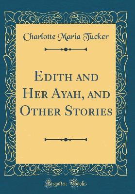 Edith and Her Ayah, and Other Stories (Classic Reprint)