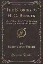 The Stories of H. C. Bunner: More "Short Sixes"; The Runaway Browns; A Story of Small Stories (Classic Reprint)
