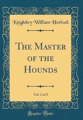 The Master of the Hounds, Vol. 2 of 3 (Classic Reprint)