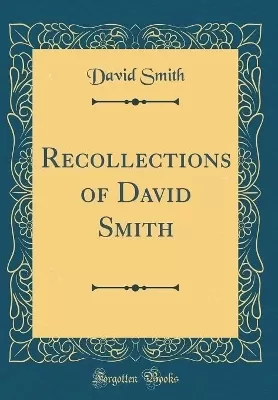 Recollections of David Smith (Classic Reprint)