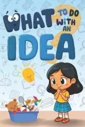 What to Do with an Idea: A Children's Storybook about Creativity, Perseverance, and the Courage to Share Your Magical Ideas with the World.