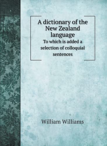 A dictionary of the New Zealand language: To which is added a selection of colloquial sentences