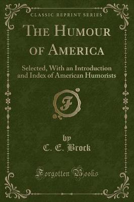 The Humour of America: Selected, With an Introduction and Index of American Humorists (Classic Reprint)