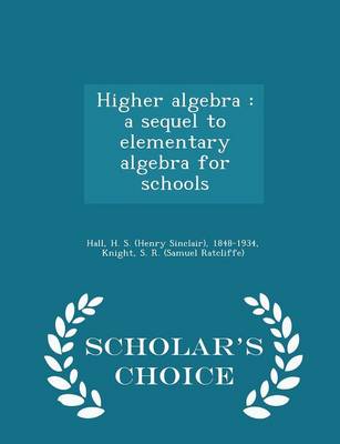 Higher Algebra: A Sequel to Elementary Algebra for Schools - Scholar's Choice Edition