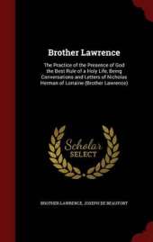 Brother Lawrence: The Practice of the Presence of God the Best Rule of a Holy Life, Being Conversations and Letters of Nicholas Herman of Lorraine (Brother Lawrence)