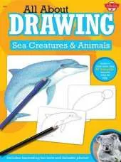 All About Drawing Sea Creatures & Animals: Learn to Draw More Than 40 Fantastic Animals Step by Step - Includes Fascinating Fun Facts and Fantastic Photos!