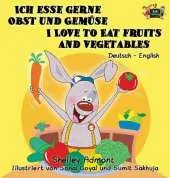 Ich Esse Gerne Obst Und Gemuse I Love to Eat Fruits and Vegetables: German English Bilingual Edition