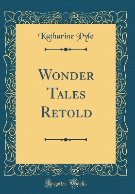 Wonder Tales Retold (Classic Reprint)