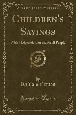 Children's Sayings: With a Digression on the Small People (Classic Reprint)