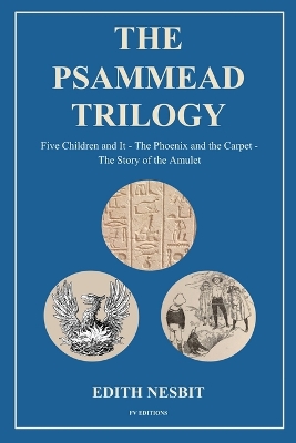 The Psammead Trilogy: Five Children and It - The Phoenix and the Carpet - The Story of the Amulet