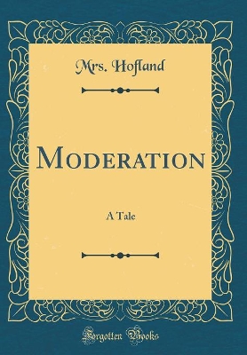 Moderation: A Tale (Classic Reprint)