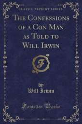 The Confessions of a Con Man as Told to Will Irwin (Classic Reprint)
