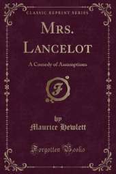 Mrs. Lancelot: A Comedy of Assumptions (Classic Reprint)
