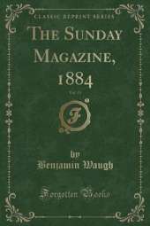 The Sunday Magazine, 1884, Vol. 13 (Classic Reprint)