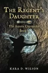The Regent's Daughter: The Aurora Chronicles, Book 1
