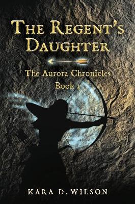 The Regent's Daughter: The Aurora Chronicles, Book 1