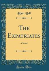 The Expatriates: A Novel (Classic Reprint)