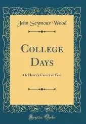 College Days: Or Harry's Career at Yale (Classic Reprint)