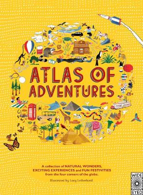 Atlas of Adventures: A collection of natural wonders, exciting experiences and fun festivities from the four corners of the globe.