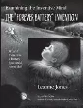 The "Forever Battery" Invention: Examining the Inventive Mind, What If There Was a Battery That Could Never Die?
