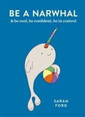 Be a Narwhal: & be cool, be confident, be in control
