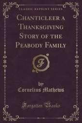 Chanticleer a Thanksgiving Story of the Peabody Family (Classic Reprint)