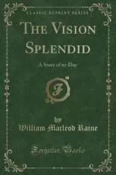 The Vision Splendid: A Story of to-Day (Classic Reprint)