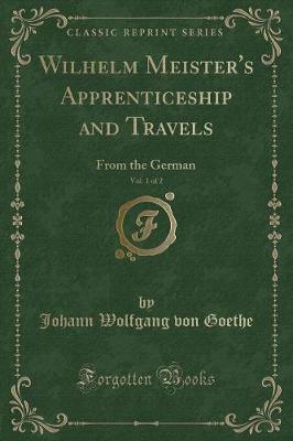 Wilhelm Meister's Apprenticeship and Travels, Vol. 1 of 2: From the German (Classic Reprint)