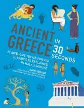 Ancient Greece in 30 Seconds: 30 fascinating topics for kid classicists explained in half a minute