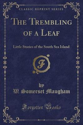 The Trembling of a Leaf: Little Stories of the South Sea Island (Classic Reprint)