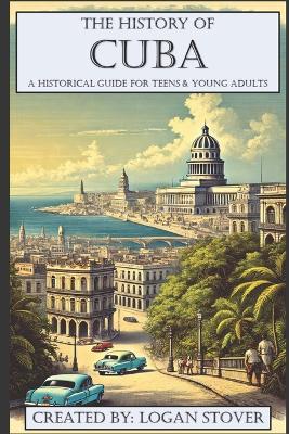 The History of Cuba: A Historical Guide for Teens & Young Adults