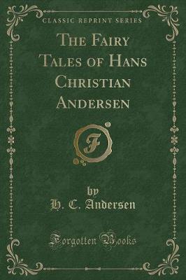 The Fairy Tales of Hans Christian Andersen (Classic Reprint)